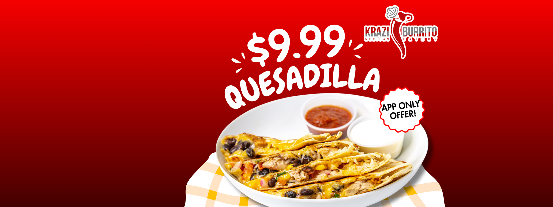 Krazi Burrito Quesadilla - $9.99 App Only Offer